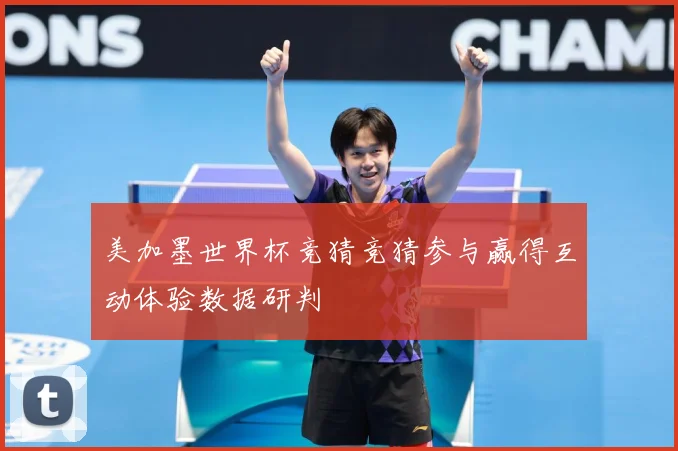 美加墨世界杯竞猜竞猜参与赢得互动体验数据研判